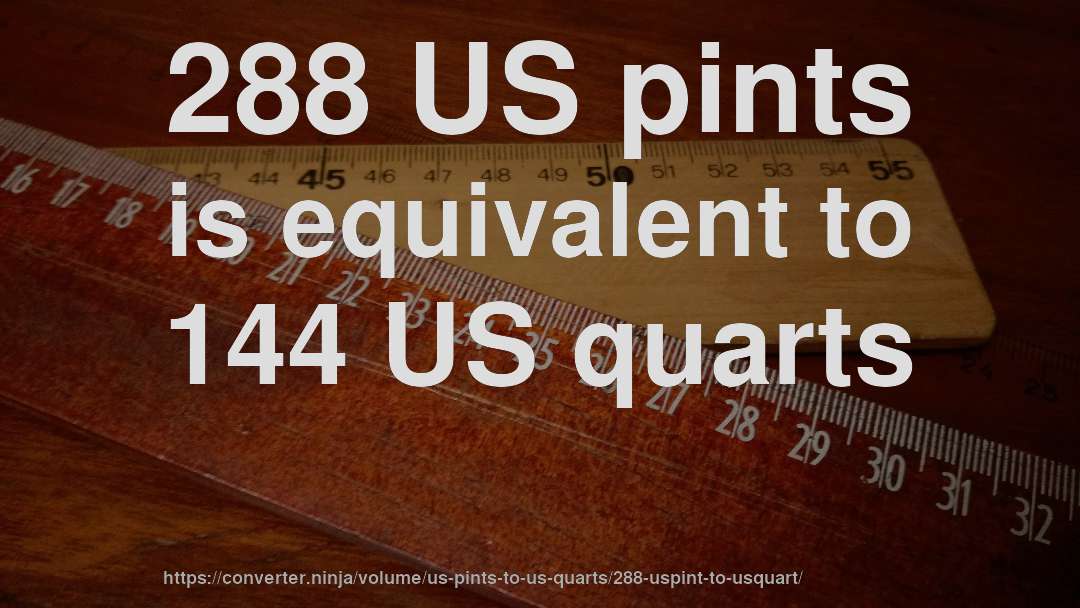 288 US pints is equivalent to 144 US quarts