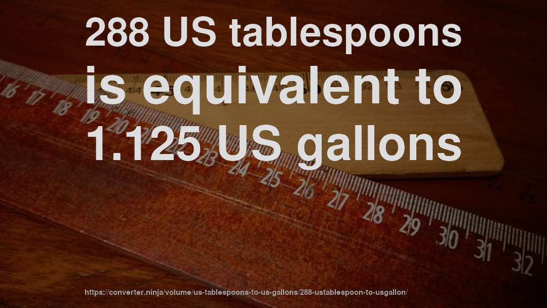 288 US tablespoons is equivalent to 1.125 US gallons