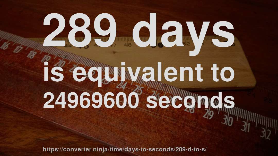 289 days is equivalent to 24969600 seconds