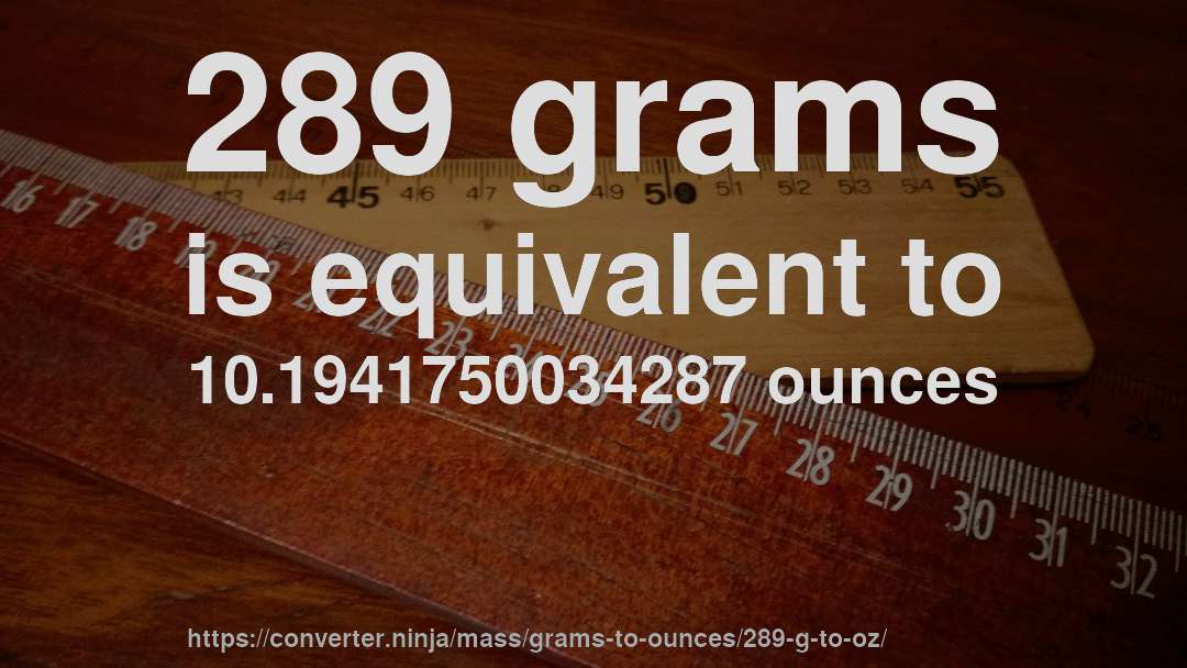 289 grams is equivalent to 10.1941750034287 ounces