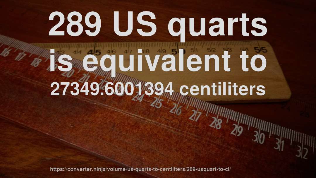 289 US quarts is equivalent to 27349.6001394 centiliters