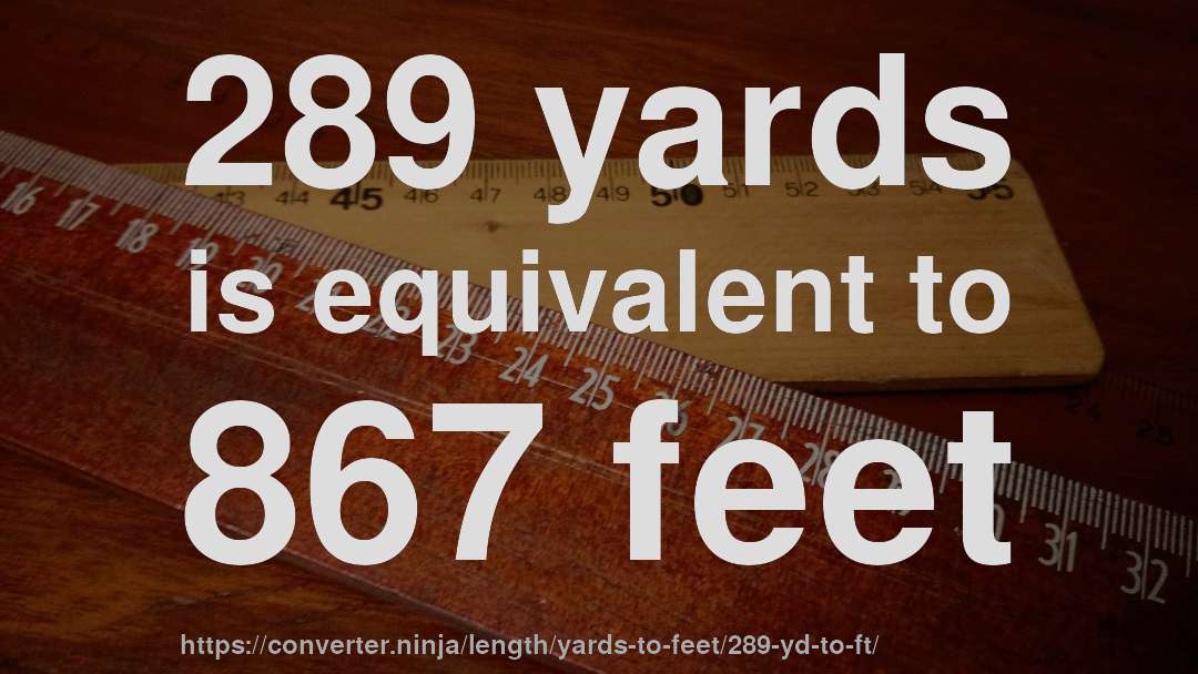 289 yards is equivalent to 867 feet