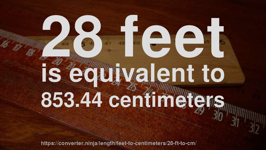 28 feet is equivalent to 853.44 centimeters
