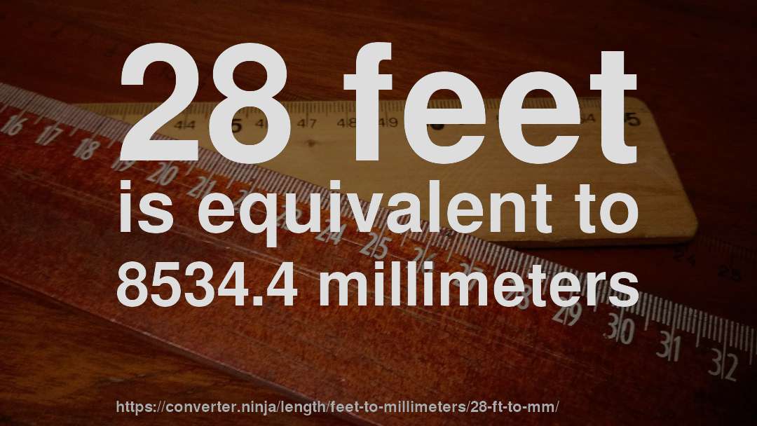28 feet is equivalent to 8534.4 millimeters