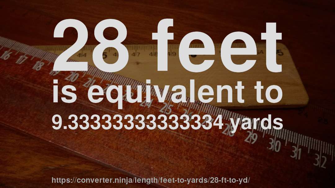 28 feet is equivalent to 9.33333333333334 yards