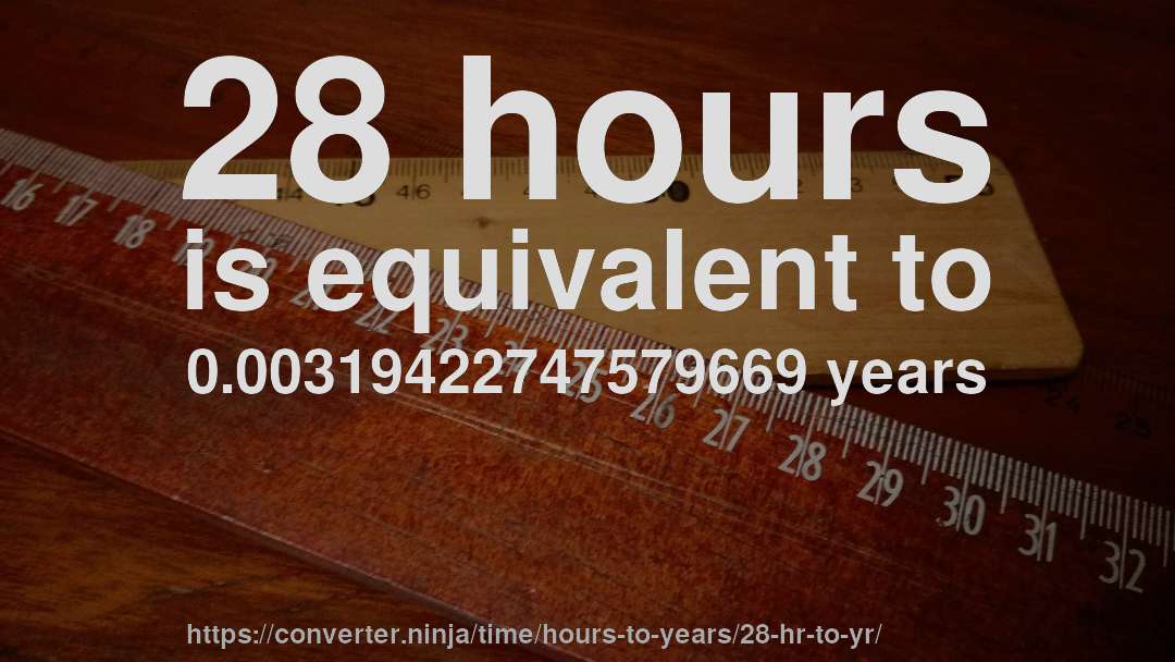 28 hours is equivalent to 0.00319422747579669 years