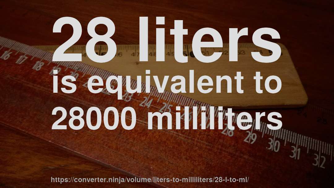 28 liters is equivalent to 28000 milliliters