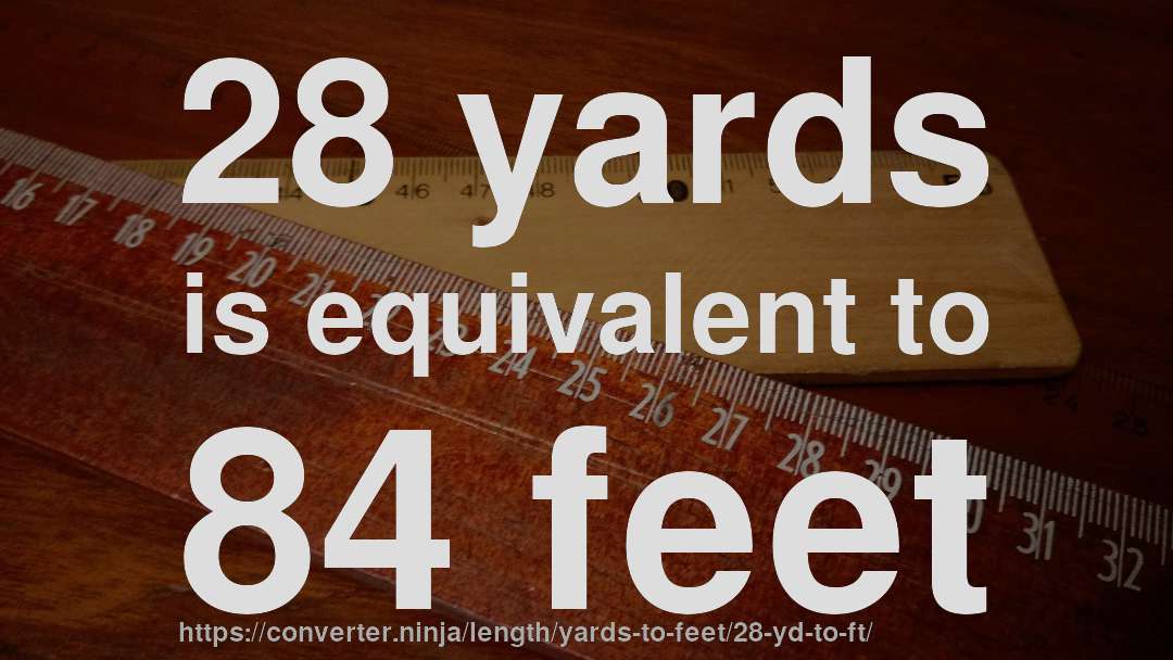 28 yards is equivalent to 84 feet