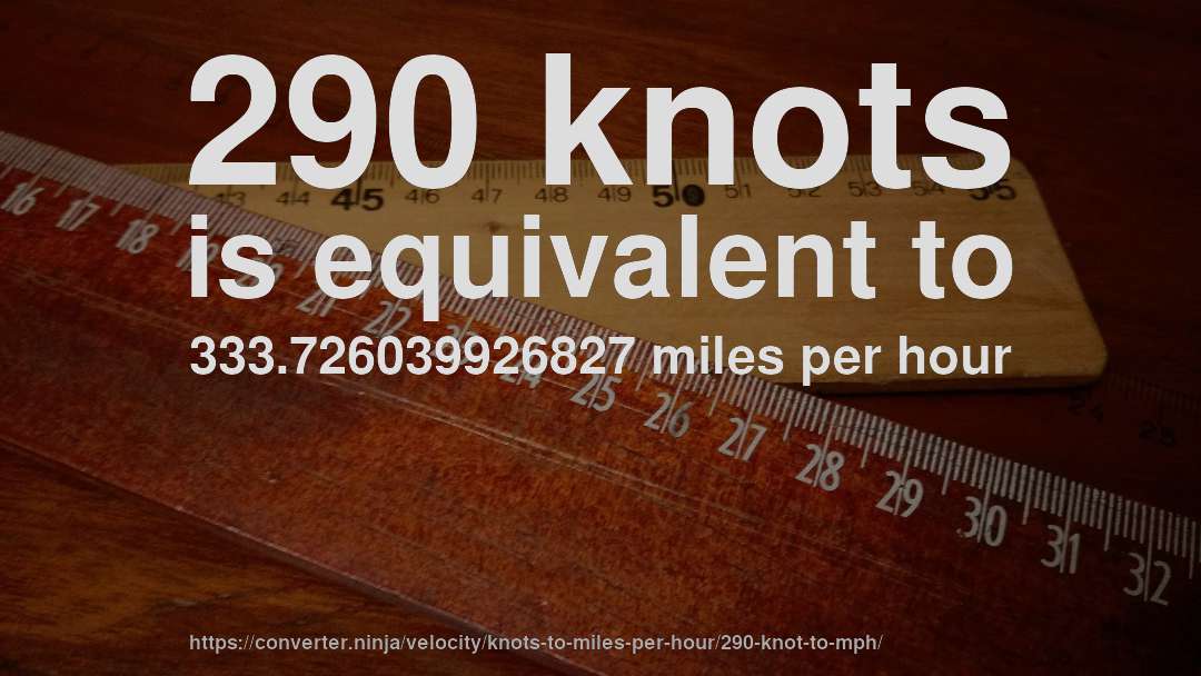 290 knots is equivalent to 333.726039926827 miles per hour