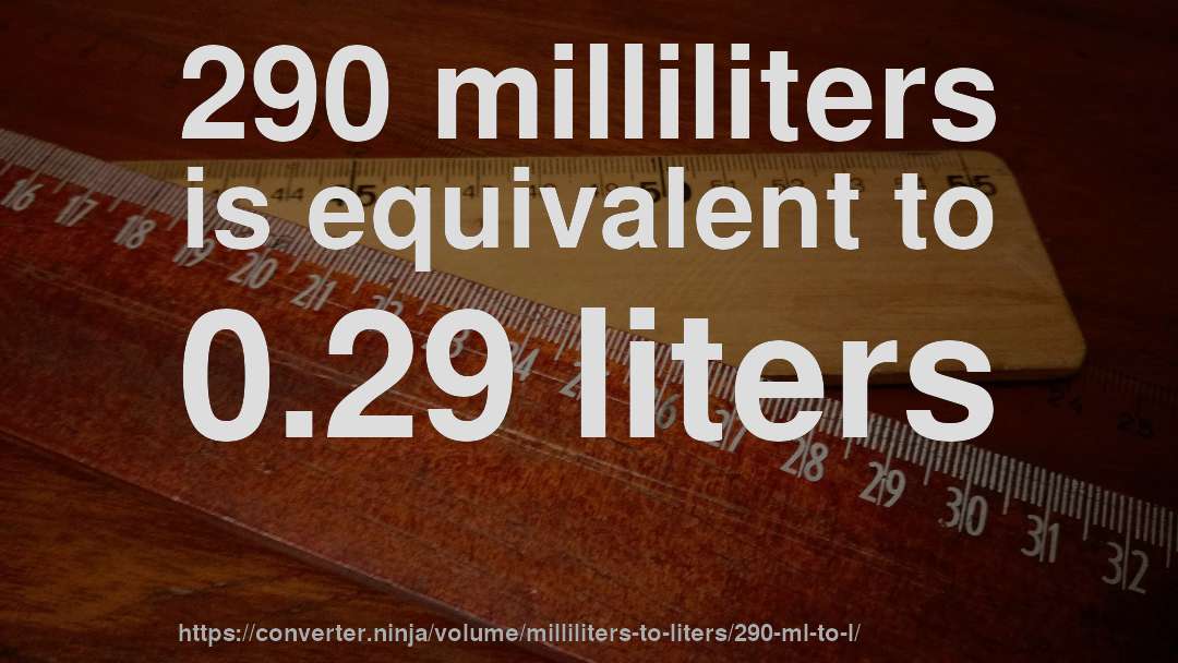 290 milliliters is equivalent to 0.29 liters