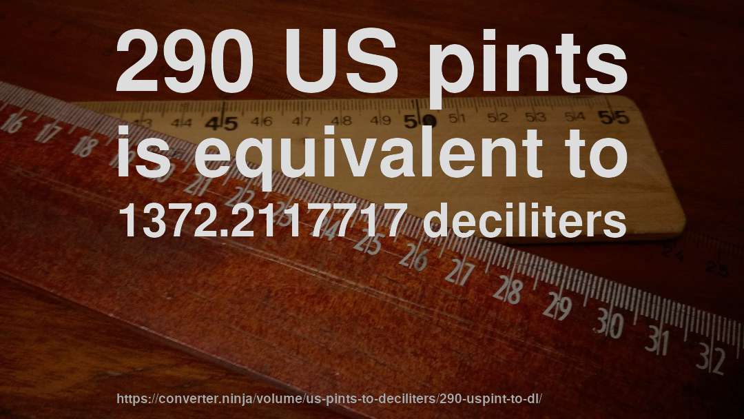 290 US pints is equivalent to 1372.2117717 deciliters