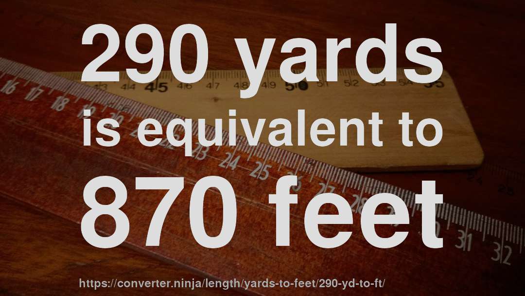 290 yards is equivalent to 870 feet