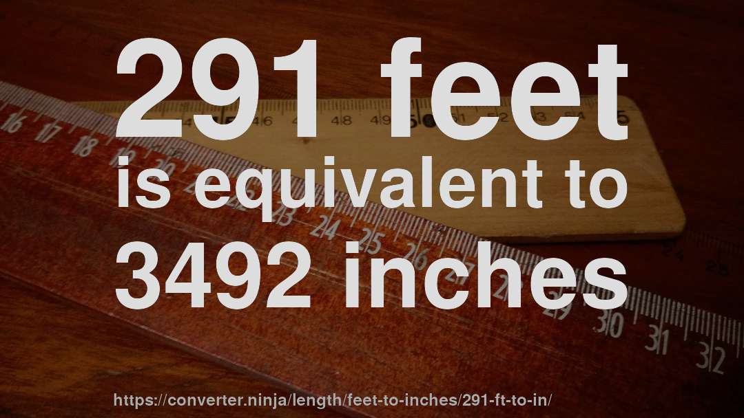 291 feet is equivalent to 3492 inches