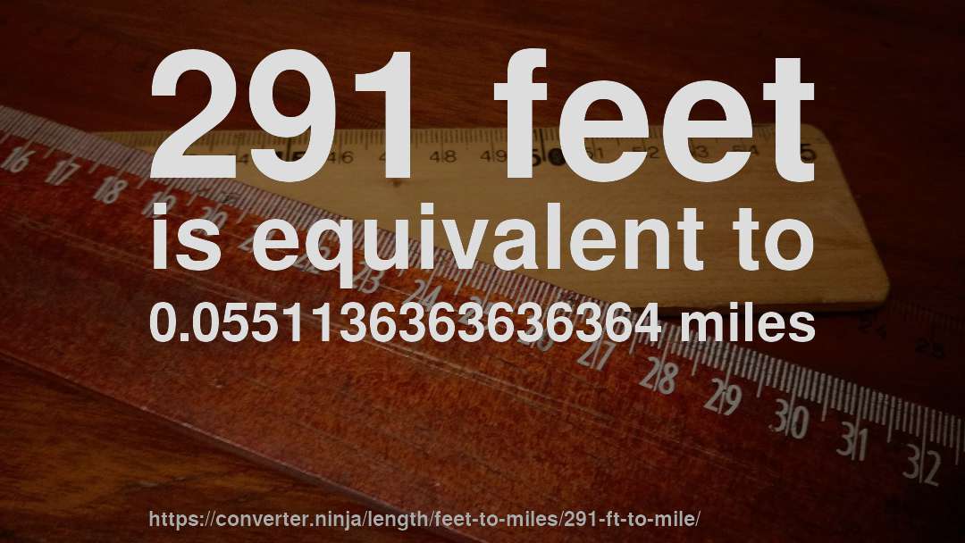 291 feet is equivalent to 0.0551136363636364 miles