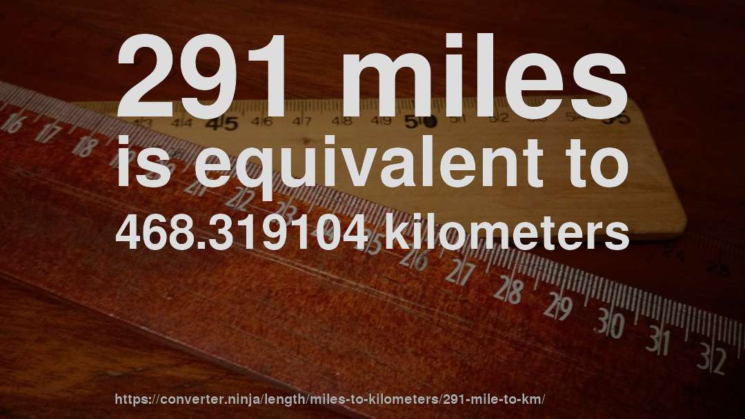 291 miles is equivalent to 468.319104 kilometers