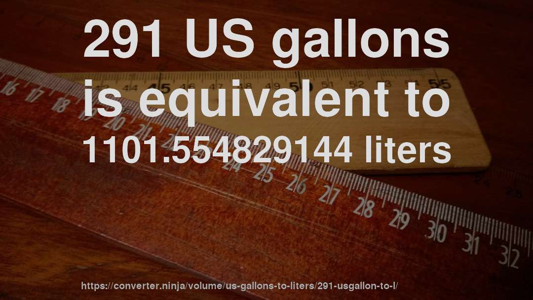 291 US gallons is equivalent to 1101.554829144 liters