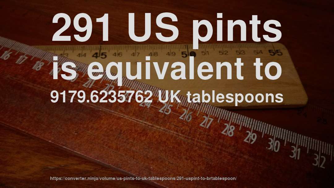 291 US pints is equivalent to 9179.6235762 UK tablespoons