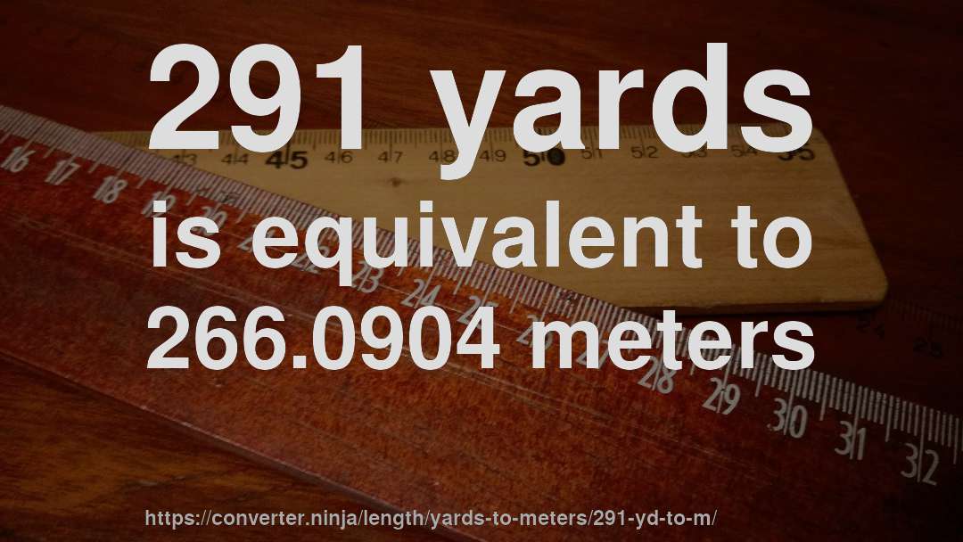 291 yards is equivalent to 266.0904 meters