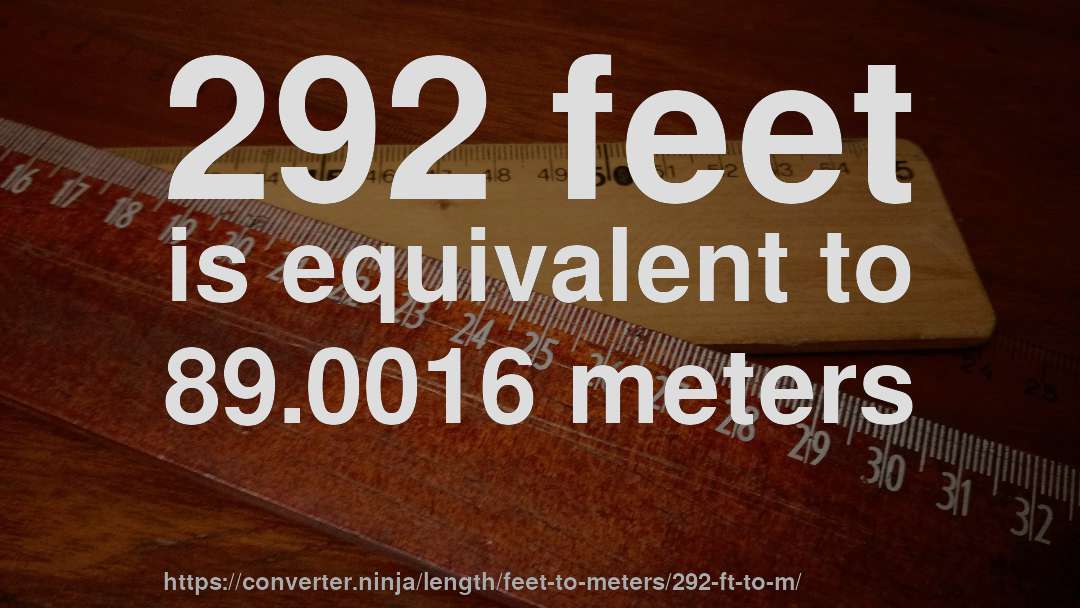 292 feet is equivalent to 89.0016 meters