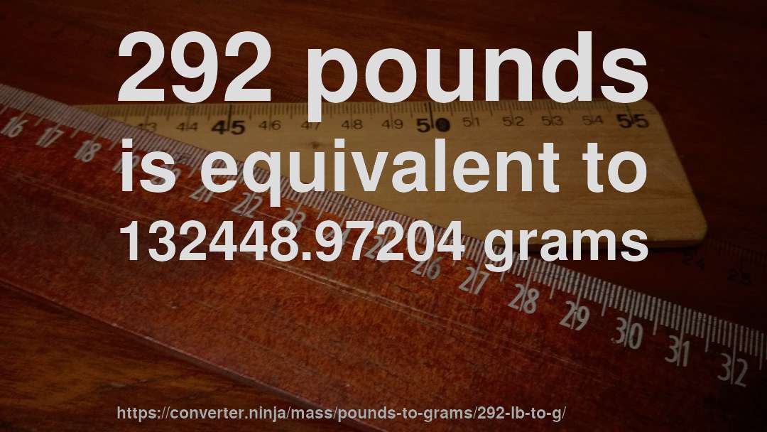 292 pounds is equivalent to 132448.97204 grams