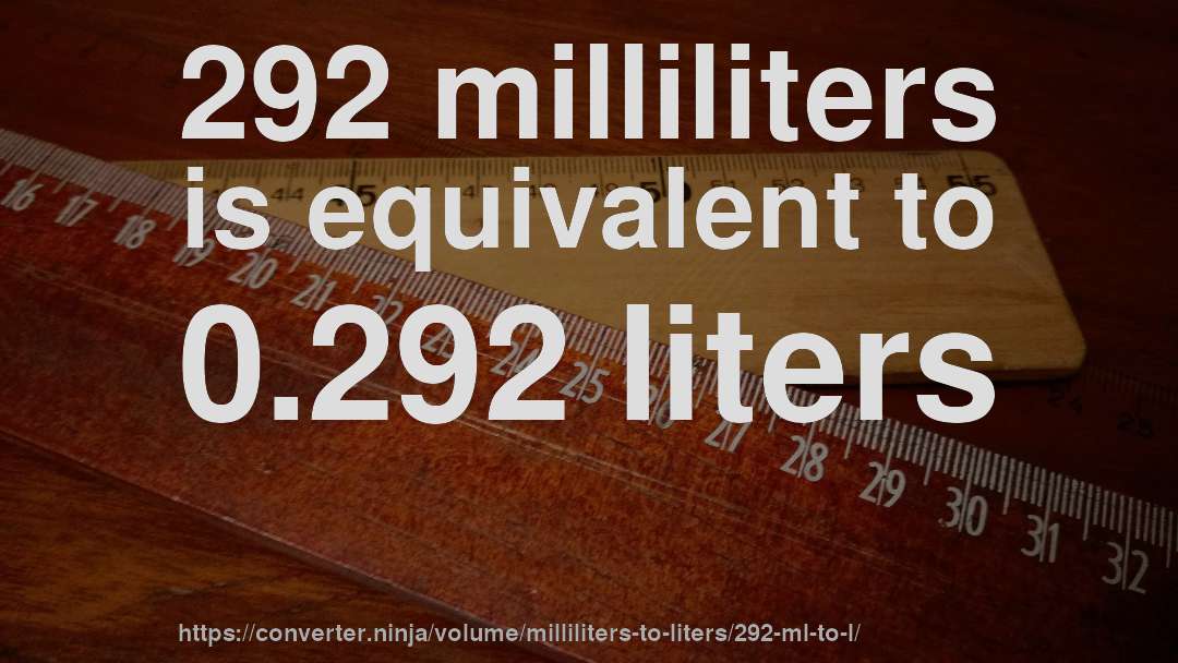 292 milliliters is equivalent to 0.292 liters
