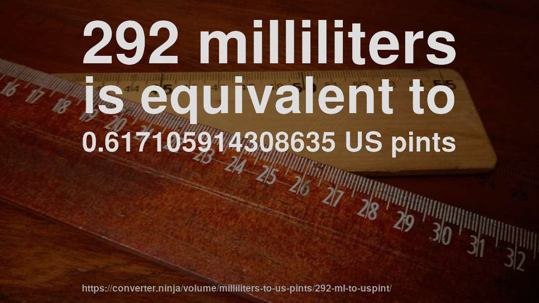 292 milliliters is equivalent to 0.617105914308635 US pints