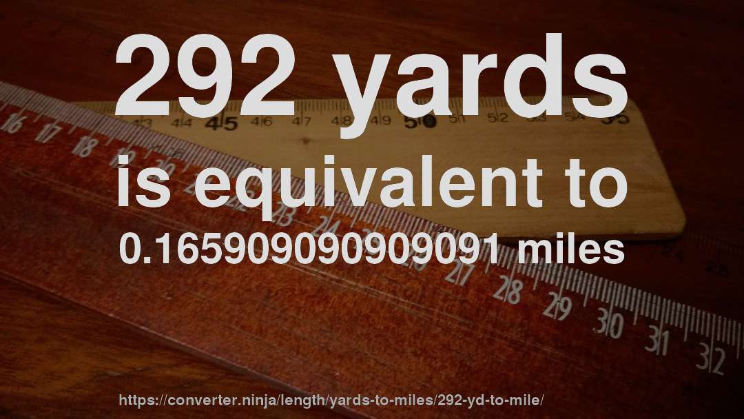 292 yards is equivalent to 0.165909090909091 miles