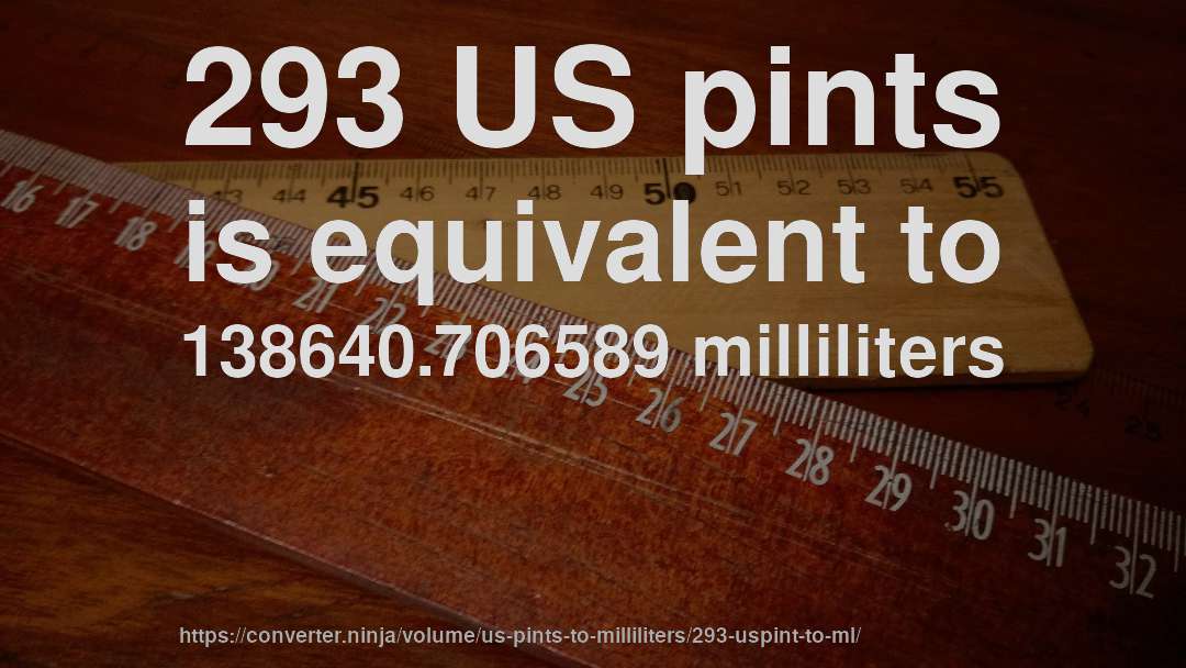 293 US pints is equivalent to 138640.706589 milliliters