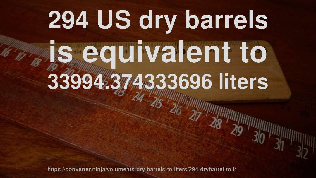 294 US dry barrels is equivalent to 33994.374333696 liters