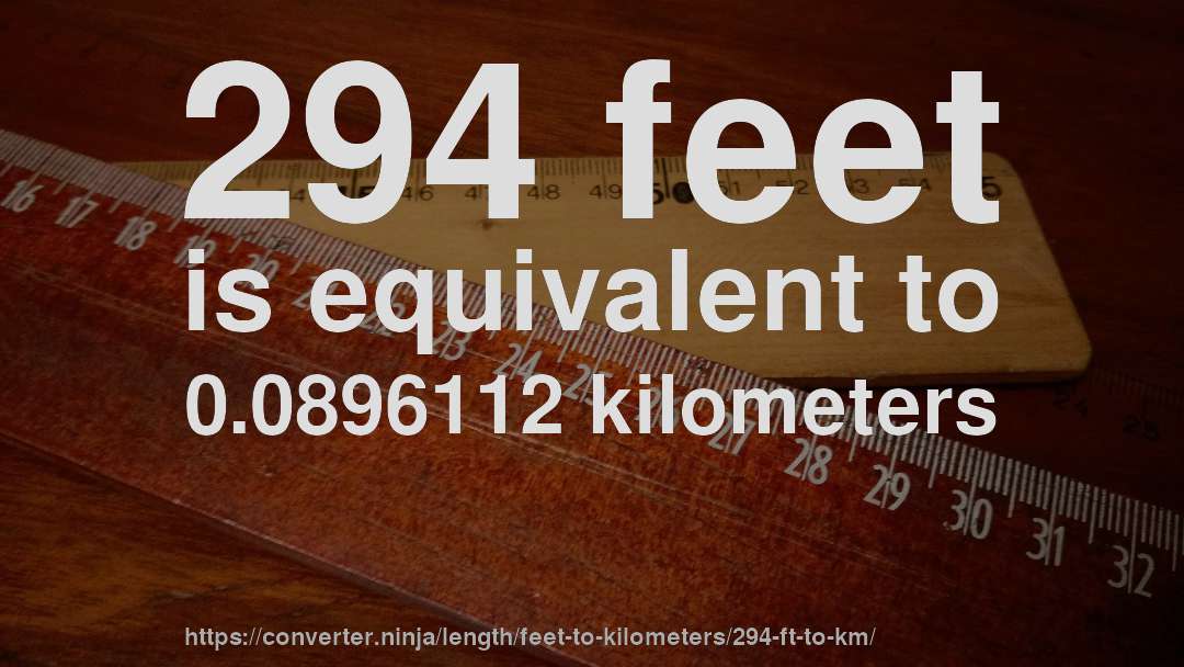 294 feet is equivalent to 0.0896112 kilometers