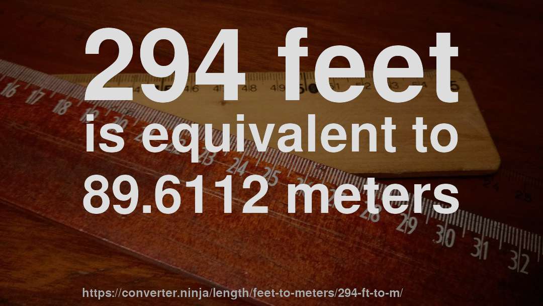 294 feet is equivalent to 89.6112 meters