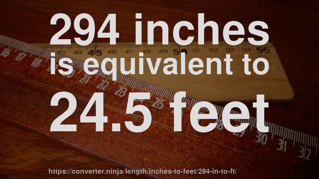 294 inches is equivalent to 24.5 feet