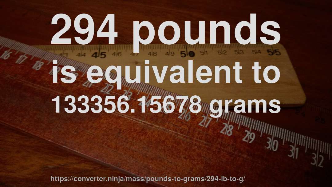 294 pounds is equivalent to 133356.15678 grams