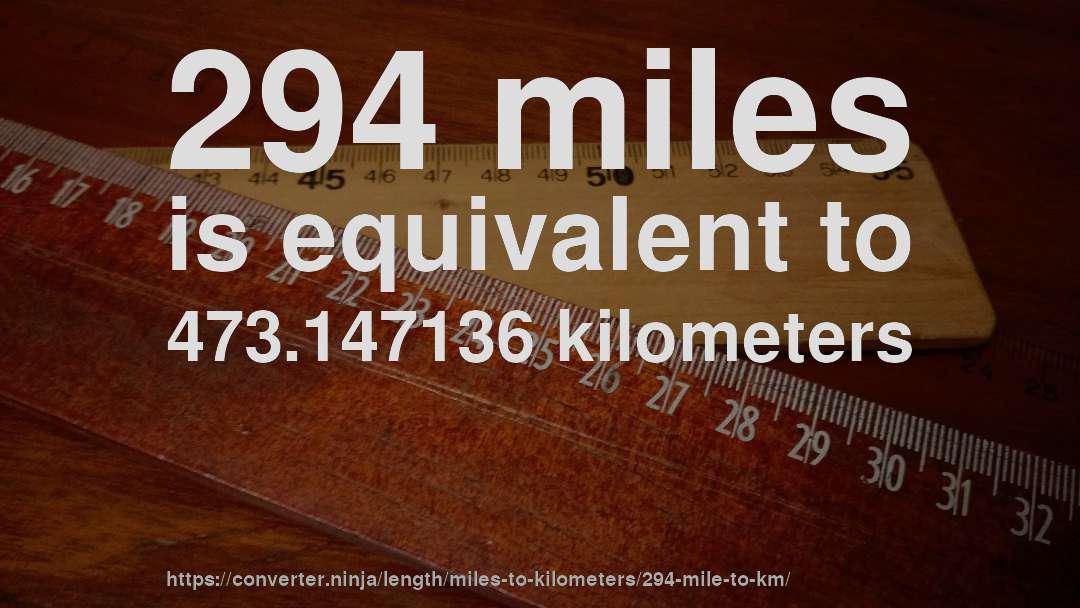 294 miles is equivalent to 473.147136 kilometers