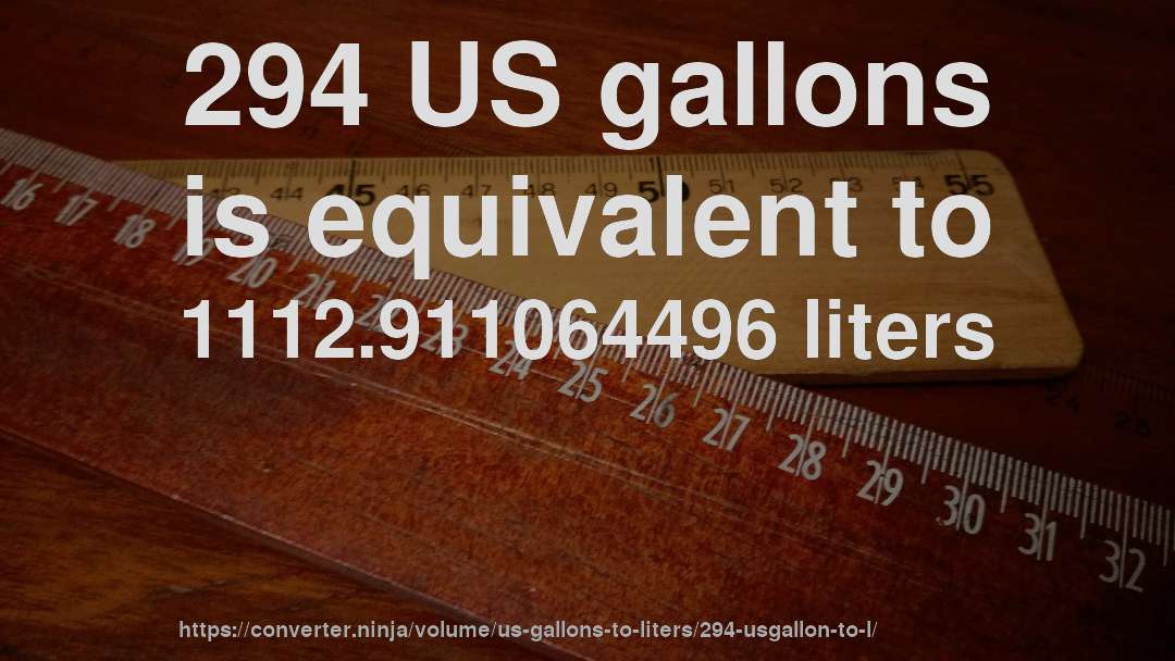 294 US gallons is equivalent to 1112.911064496 liters