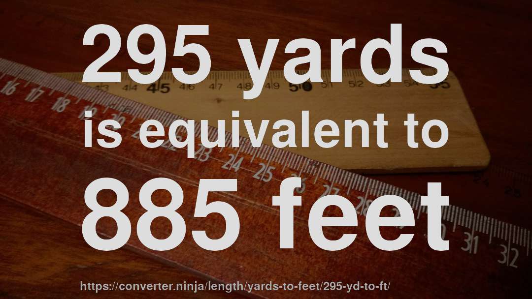 295 yards is equivalent to 885 feet