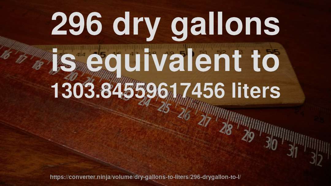 296 dry gallons is equivalent to 1303.84559617456 liters