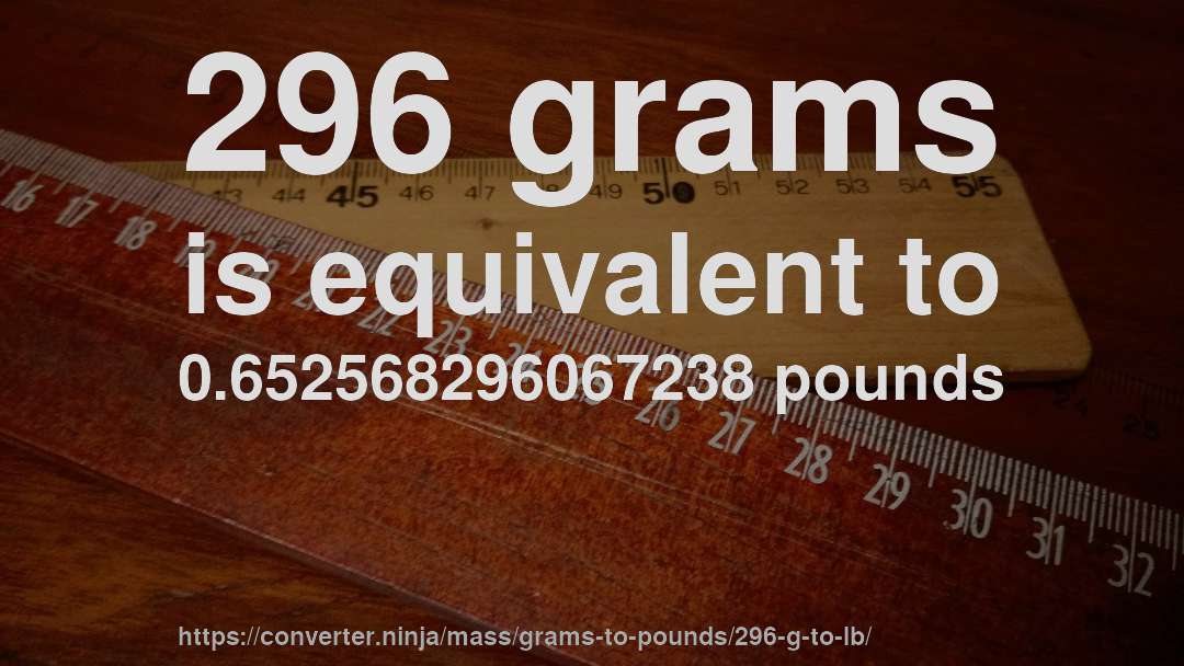 296 grams is equivalent to 0.652568296067238 pounds