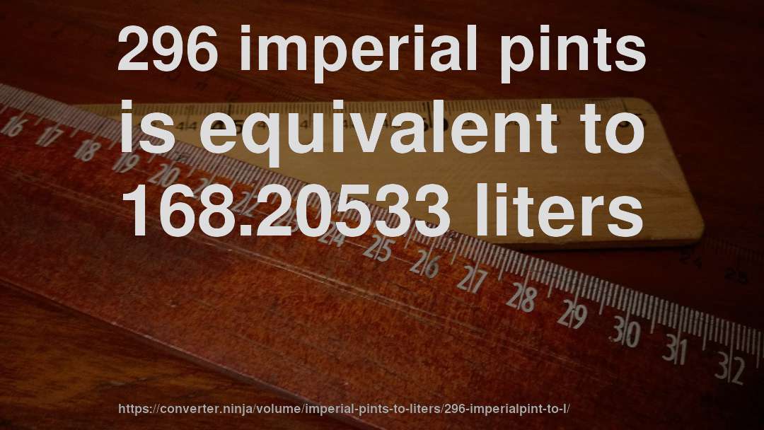 296 imperial pints is equivalent to 168.20533 liters