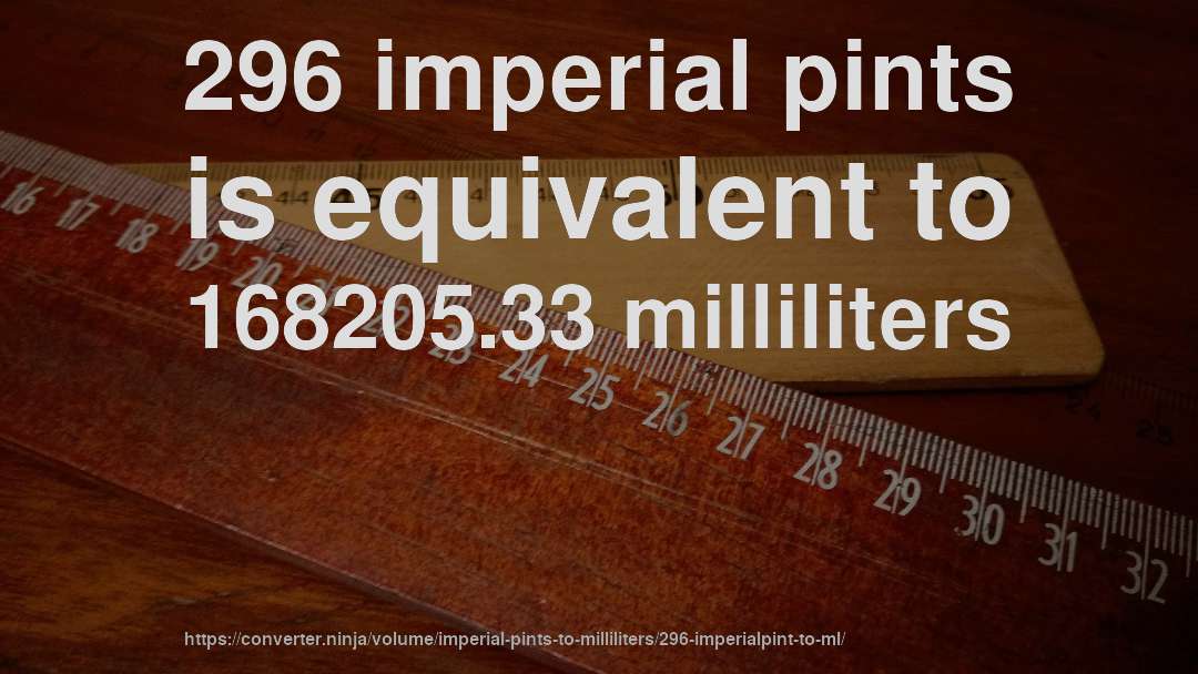 296 imperial pints is equivalent to 168205.33 milliliters
