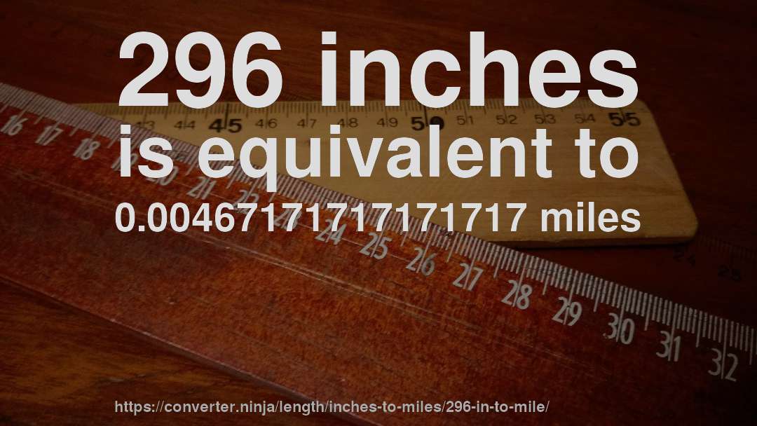 296 inches is equivalent to 0.00467171717171717 miles