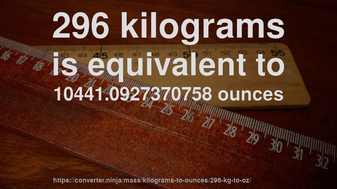 296 kilograms is equivalent to 10441.0927370758 ounces