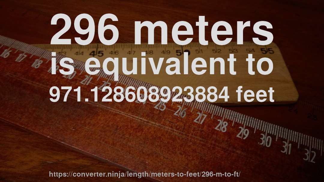 296 meters is equivalent to 971.128608923884 feet