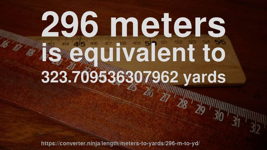 296 meters is equivalent to 323.709536307962 yards