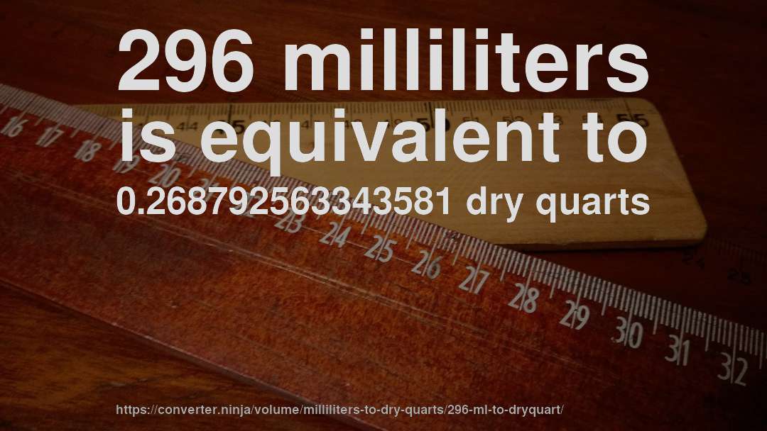296 milliliters is equivalent to 0.268792563343581 dry quarts