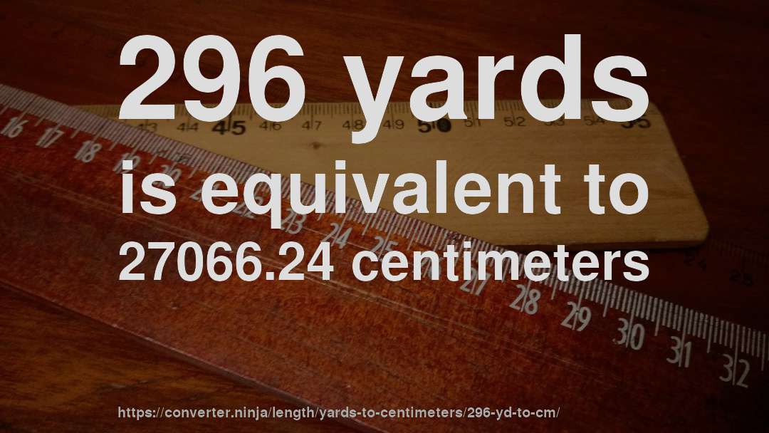 296 yards is equivalent to 27066.24 centimeters