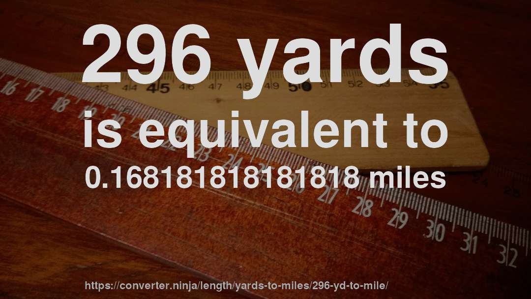 296 yards is equivalent to 0.168181818181818 miles