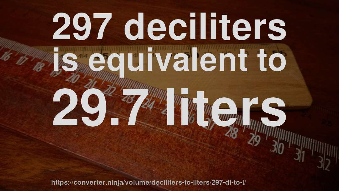 297 deciliters is equivalent to 29.7 liters
