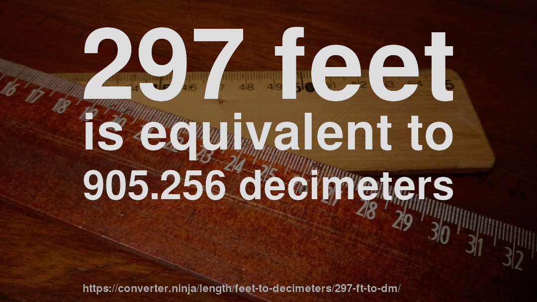 297 feet is equivalent to 905.256 decimeters