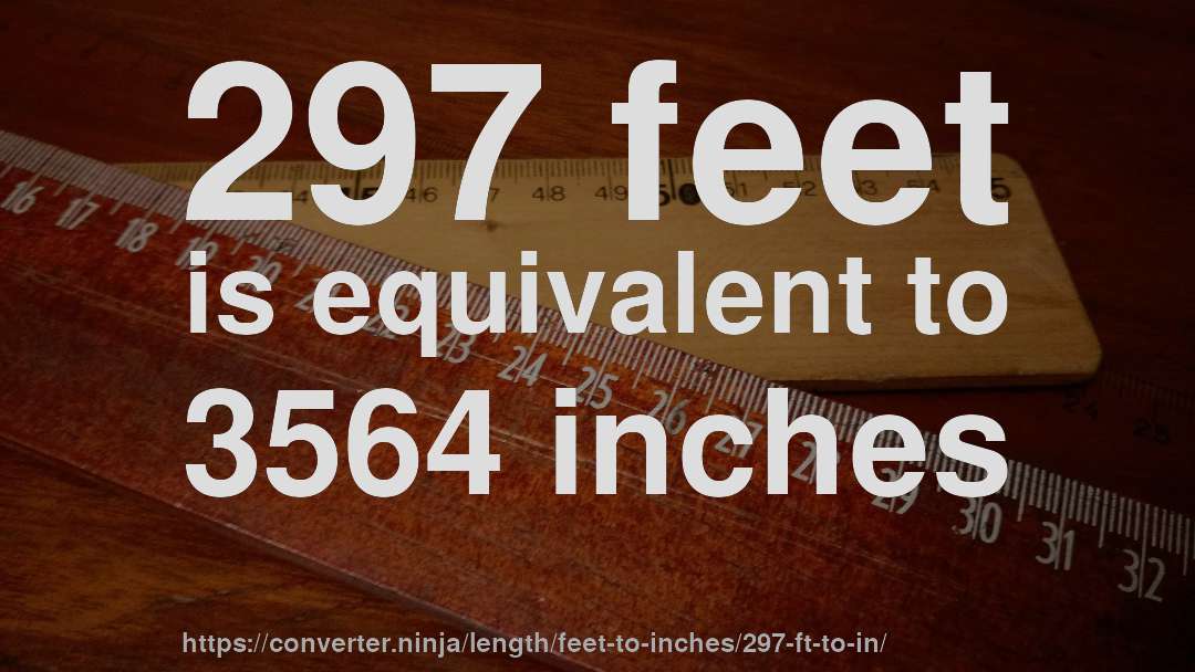 297 feet is equivalent to 3564 inches